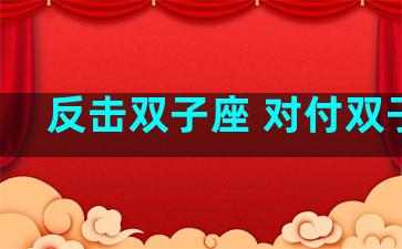 反击双子座 对付双子座